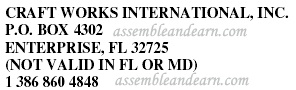 CRAFT WORKS INTERNATIONAL, INC. &nbsp;P.O. BOX 4302 &nbsp;ENTERPRISE, FL 32725 &nbsp;(NOT VALID IN FL OR MD) &nbsp;1 386 860 4848