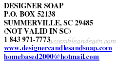 DESIGNER SOAP P.O. BOX 52138 SUMMERVILLE, SC 29485 (NOT VALID IN SC) 1 843 971-7773 www.designercandlesandsoap.com homebased2000@hotmail.com