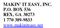MAKIN? IT EASY, INC. P.O. BOX 536 REX, GA 30273 1 770 389-9833 www.makiniteasy.net