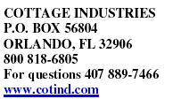 COTTAGE INDUSTRIES P.O. BOX 56804 ORLANDO, FL 32906 800 818-6805 For questions 407 889-7466 www.cotind.com